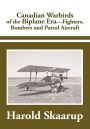 Canadian Warbirds of the Biplane Era.: Fighters, Bombers and Patrol Aircraft