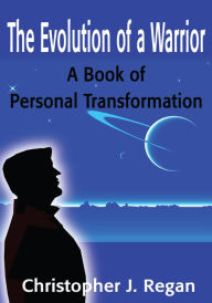 Title: The Evolution of a Warrior: A Book of Personal Transformation, Author: Christopher Regan