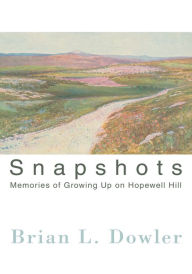 Title: Snapshots: Memories of Growing Up on Hopewell Hill, Author: Brian Dowler