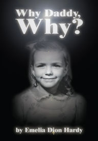 Title: Why Daddy, Why?, Author: Emelia Hardy