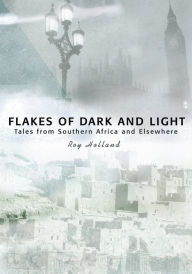 Title: Flakes of Dark and Light: Tales from Southern Africa and Elsewhere, Author: Roy Holland