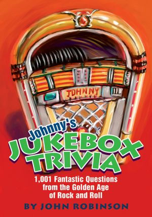 Johnny's Jukebox Trivia: 1,001 Fantastic Questions from the Golden Age of Rock and Roll