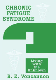 Title: Chronic Fatigue Syndrome: Living with the Unknown, Author: Brian Voncannon