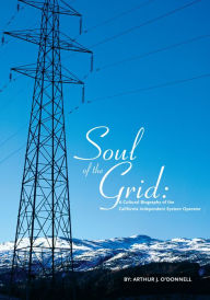 Title: Soul of the Grid: A Cultural Biography of the California Independent System Operator, Author: Arthur O'Donnell