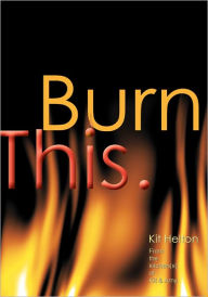 Title: Burn This.: From the kitchen(s) of Kit & Amy., Author: Kit Helton