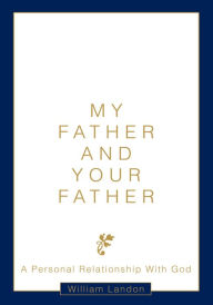 Title: My Father and Your Father: A Personal Relationship With God, Author: William Landon