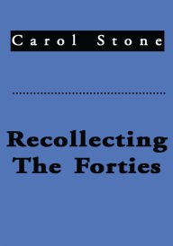 Title: Recollecting the Forties, Author: Carol L. Stone