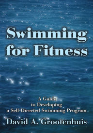 Title: Swimming for Fitness: A Guide to Developing a Self-Directed Swimming Program, Author: David Grootenhuis
