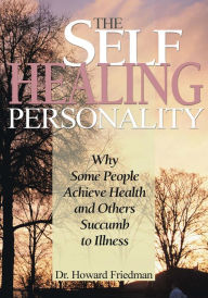 Title: The Self-Healing Personality: Why Some People Achieve Health and Others Succumb to Illness, Author: Dr Howard Friedman