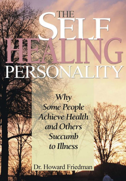 The Self-Healing Personality: Why Some People Achieve Health and Others Succumb to Illness