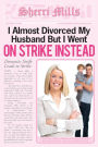 I Almost Divorced My Husband, But I Went On Strike Instead