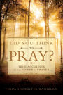 Did You Think to Pray: True Accounts of the Power of Prayer