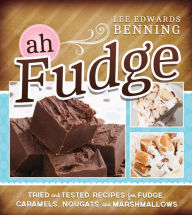 Ah Fudge!: Tried and Tested Recipes for Fudge, Caramels, Nougats, and Marshmallows