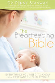 The Breastfeeding Bible: Everything You Need to Know from First Latch to Final Feeding