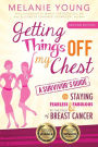 Getting Things Off My Chest: A Survivor's Guide to Staying Fearless and Fabulous in the Face of Breast Cancer