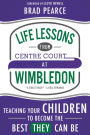 Life Lessons from Centre Court at Wimbledon: Teaching Your Children to Become the Best THEY Can Be