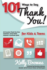 101 Ways to Say Thank You, Kids & Teens: All-Occasion Thank-You Note Templates, Social Media Etiquette & Gratitude Guide