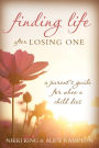 Finding Life after Losing One: A Parent's Guide for When a Child Dies