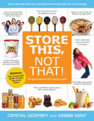 Title: Store This, Not That!: Savvy Tips and Tricks for Surviving and Thriving With Your Food Storage, Author: Cedar Fort