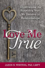 Love Me True: Overcoming the Surprising Ways We Deceive in Relationships