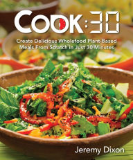 Title: Cook:30: Create Delicious Wholefood Plant-Based Meals from Scratch in Just 30 Minutes, Author: Jeremy Dixon