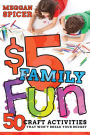 $5 Family Fun: 50 Craft Activities That Won't Break Your Budget