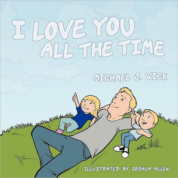 I Love You All The Time By Michael J Wick Nook Book Ebook Barnes Noble