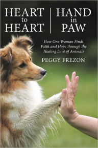 Title: Heart to Heart, Hand in Paw: How One Woman Finds Faith and Hope through the Healing Love of Animals, Author: Peggy Frezon