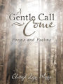 A Gentle Call-Come: Poems and Psalms