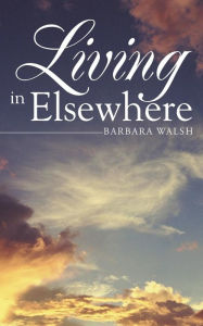 Title: Living in Elsewhere, Author: Barbara Walsh