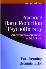 Title: Practicing Harm Reduction Psychotherapy: An Alternative Approach to Addictions / Edition 2, Author: Patt Denning PhD