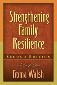 Title: Strengthening Family Resilience, Second Edition / Edition 2, Author: Froma Walsh PhD