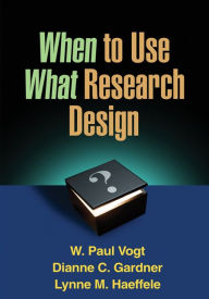 Title: When to Use What Research Design, Author: W. Paul Vogt PhD