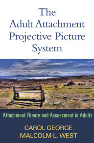 Title: The Adult Attachment Projective Picture System: Attachment Theory and Assessment in Adults, Author: Carol George PhD