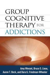 Title: Group Cognitive Therapy for Addictions, Author: Amy Wenzel PhD