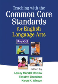 Title: Teaching with the Common Core Standards for English Language Arts, PreK-2, Author: Lesley Mandel Morrow PhD
