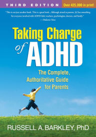 Title: Taking Charge of ADHD, Third Edition: The Complete, Authoritative Guide for Parents / Edition 3, Author: Russell A. Barkley PhD