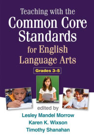 Title: Teaching with the Common Core Standards for English Language Arts, Grades 3-5, Author: Lesley Mandel Morrow PhD