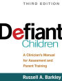 Defiant Children, Third Edition: A Clinician's Manual for Assessment and Parent Training / Edition 3