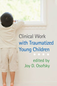 Title: Clinical Work with Traumatized Young Children, Author: Joy D. Osofsky PhD