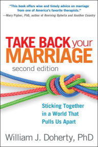 Take Back Your Marriage, Second Edition: Sticking Together in a World That Pulls Us Apart