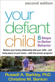 Title: Your Defiant Child: Eight Steps to Better Behavior, Author: Russell A. Barkley PhD