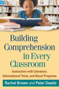 Title: Building Comprehension in Every Classroom: Instruction with Literature, Informational Texts, and Basal Programs, Author: Rachel Brown PhD