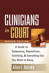 Clinicians in Court, Second Edition: A Guide to Subpoenas, Depositions, Testifying, and Everything Else You Need to Know / Edition 2