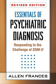 Title: Essentials of Psychiatric Diagnosis, Revised Edition: Responding to the Challenge of DSM-5, Author: Allen Frances MD