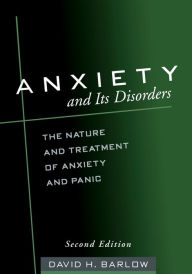Anxiety and Its Disorders, Second Edition: The Nature and Treatment of Anxiety and Panic