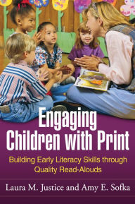 Title: Engaging Children with Print: Building Early Literacy Skills through Quality Read-Alouds, Author: Laura M. Justice PhD
