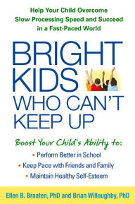 Title: Bright Kids Who Can't Keep Up: Help Your Child Overcome Slow Processing Speed and Succeed in a Fast-Paced World, Author: Ellen Braaten PhD