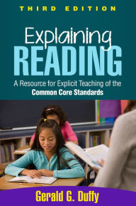 Title: Explaining Reading: A Resource for Explicit Teaching of the Common Core Standards / Edition 3, Author: Gerald G Duffy Edd