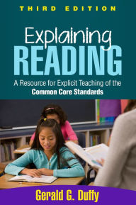 Title: Explaining Reading: A Resource for Explicit Teaching of the Common Core Standards, Author: Gerald G. Duffy EdD